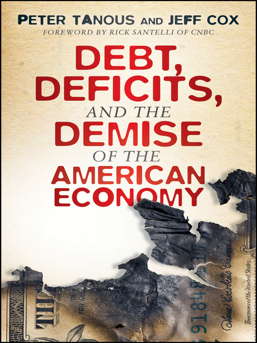Title details for Debt, Deficits, and the Demise of the American Economy by Peter J. Tanous - Available